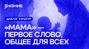 Диалог культур | «Мама» — первое слово, общее для всех