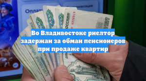 Во Владивостоке риелтор задержан за обман пенсионеров при продаже квартир
