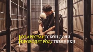 ОТ АРЕСТАНТСКОЙ ДОЛИ...ПРОВОДЯТ РОДСТВЕННИКИ...