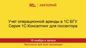 1С:Лекторий. 18.11.2025. Учет операционной аренды в 1С:БГУ. Серия 1С:Консалтинг для госсектора