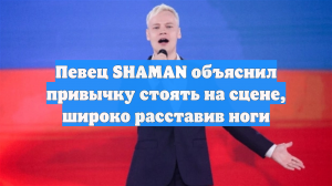 Певец SHAMAN объяснил привычку стоять на сцене, широко расставив ноги