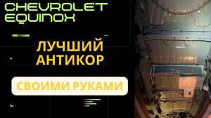 Лучший антикор своими руками. Антикоррозийная обработка кузова Chevrolet equinox