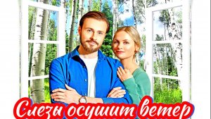 Слезы осушит ветер 1- 4 Серия Сюжет и дата выхода Сериал (Домашний)