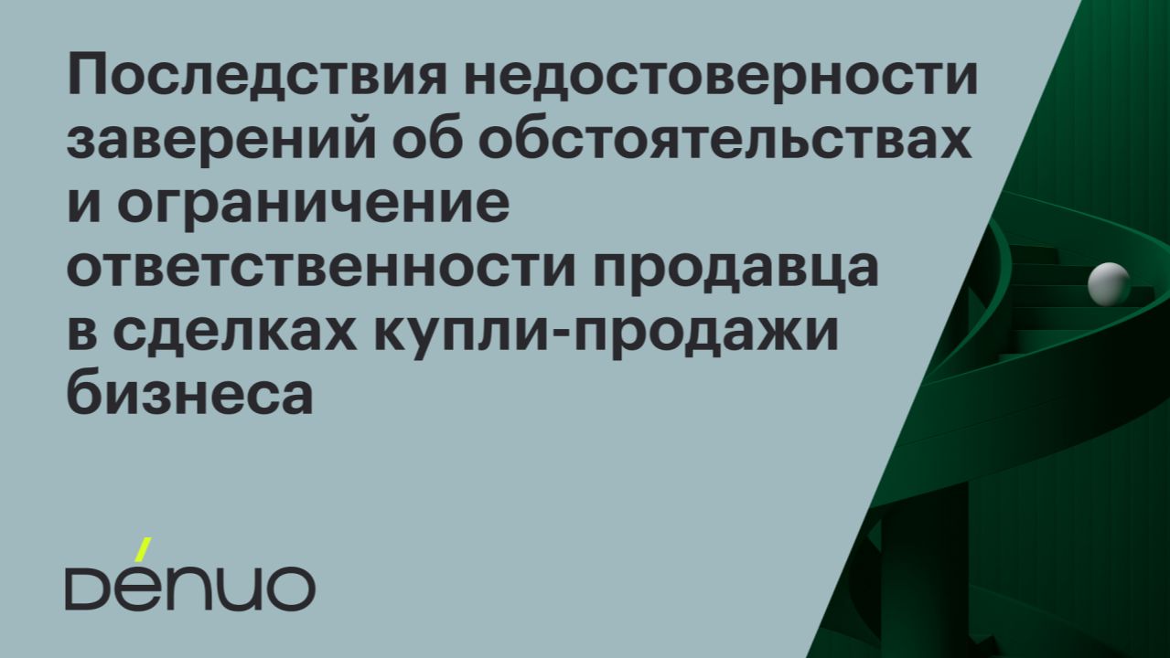 Последствия недостоверности заверений об обстоятельствах  03.04.2024  Вебинар