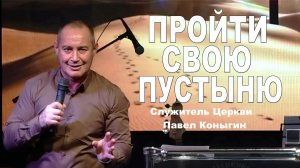 Служитель Церкви Павел Коныгин, Пройти свою пустыню