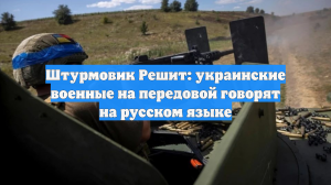Штурмовик Решит: украинские военные на передовой говорят на русском языке