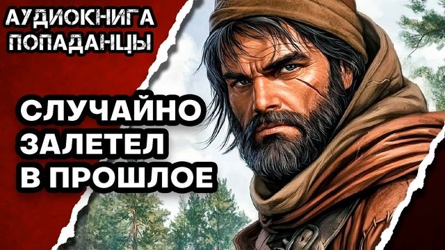 АУДИОКНИГА ПОЛНАЯ ★ СЛУЧАЙНО ЗАЛЕТЕЛ В ПРОШЛОЕ ★ ПОПАДАНЦЫ