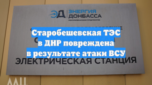 Старобешевская ТЭС в ДНР повреждена в результате атаки ВСУ