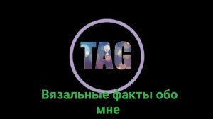 АРХИВ. TAG. Вязальные факты обо мне. Первый мой тэг
