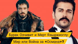 Бурак Озчивит и Мерт Языджиоглу: Мир или Война за «Османа»?
