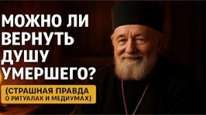 МОЖНО ЛИ ВЕРНУТЬ ДУШУ УМЕРШЕГО Страшная правда о ритуалах и медиумах