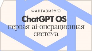 ChatGPT OS — первая AI-операционная система