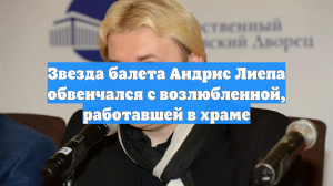 Звезда балета Андрис Лиепа обвенчался с возлюбленной, работавшей в храме