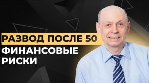 Развод в 50. Финансовые риски