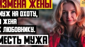 Рассказ мужчины | Измена жены. Муж на охоту, а жена к любовнику. Месть мужа. Реальная история