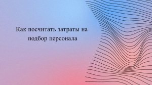 Как посчитать затраты на подбор персонала