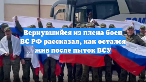 Вернувшийся из плена боец ВС РФ рассказал, как остался жив после пыток ВСУ