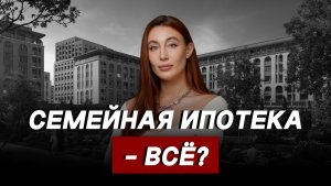СЕМЕЙНАЯ ИПОТЕКА – ВСЕ?