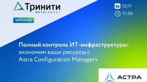 Вебинар «Полный контроль ИТ-инфраструктуры: экономим ваши ресурсы с Astra Configuration Manager»