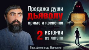 Продажа души дьяволу - прямо и косвенно Две истории из жизни прот Александр Проченко [get.gt]