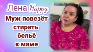Лена Хеппи- муж повезëт стирку к маме