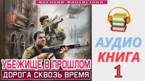 #Аудиокнига. «УБЕЖИЩЕ В ПРОШЛОМ- 1! Дорога сквозь время». КНИГА 1. #Попаданцы#БоеваяФантастика