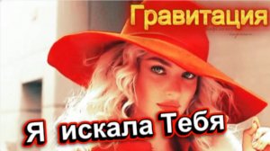 Гравитация - Я искала Тебя!