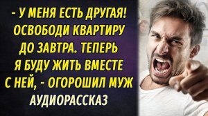 - У меня есть другая! Освободи квартиру до завтра, я буду жить с ней! – огорошил муж
