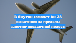 В Якутии самолет Ан-38 выкатился за пределы взлетно-посадочной полосы