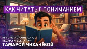 Как читать с пониманием. Интервью с кандидатом педагогических наук Тамарой Чихачевой.
