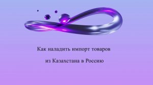 Как наладить импорт товаров из Казахстана в Россию