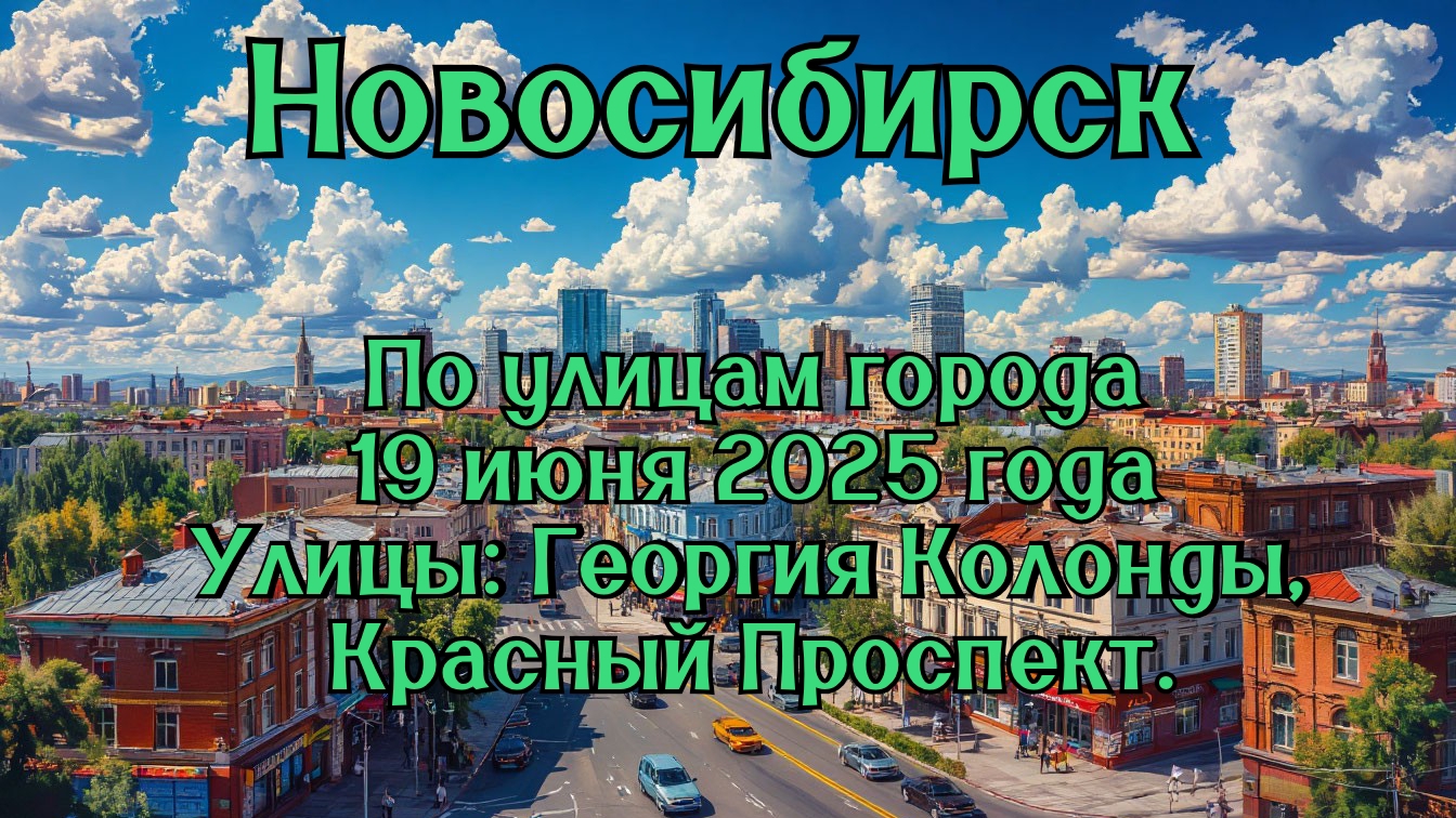 Новосибирск. По улицам города. 19 июня 2025 года. Улицы: Георгия Колонды, Красный Проспект.
