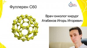 Фуллерен- революция в медицине - это залог здоровья и долголетия. Врач-онколог-хирург Атабеков И.И.