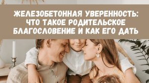 Железобетонная уверенность: Что такое родительское благословение и как его дать?