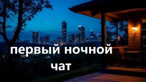 Первый ночной чат. Выпуск 2.  Для всех кто не спит. Можно общаться в чате.