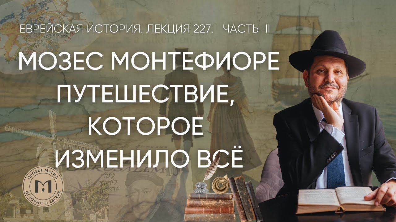 2025 Жизнь и судьба Мозеса Монтефиоре. Ч.2. Хождение за три моря.  Еврейская история. # 227.
