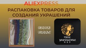 Распаковка посылок с товарами для создания украшений своими руками с сайта Aliexpress