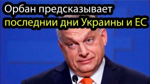 Орбан предсказал последние дни Украины и ЕС!