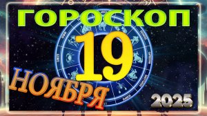 19 НОЯБРЯ - ГОРОСКОП 2025 ГОДА!!! Гороскоп на завтра!