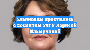 Ульяновцы простились с доцентом УлГУ Ларисой Ильмухиной