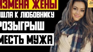 Рассказ мужчины | Измена жены. Ушла к любовнику. Розыгрыш. Месть мужа. Реальная история
