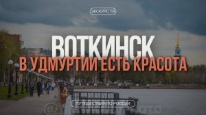 ВОТКИНСК | ЖЕМЧУЖИНА УДМУРТИИ