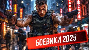 НОВЫЕ БОЕВИКИ 2025 ГОДА, КОТОРЫЕ УЖЕ ВЫШЛИ В ХОРОШЕМ КАЧЕСТВЕ! ЧТО ПОСМОТРЕТЬ / ТОП 30 НОВИНКИ КИНО