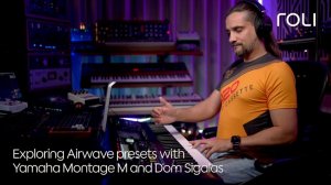 ROLI Airwave Exploring Presets with Yamaha Montage M and Dom Sigalas