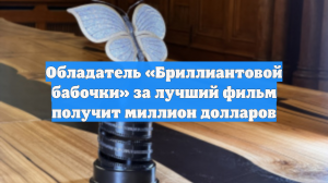 Обладатель «Бриллиантовой бабочки» за лучший фильм получит миллион долларов