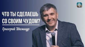 Григорий Шамшур - Что ты сделаешь со своим чудом | 16 ноября 2025г.