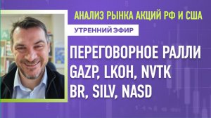 Анализ рынка акций РФ и США/ Переговорное ралли, GAZP, LKOH, NVTK/ BR, SILV, NASD