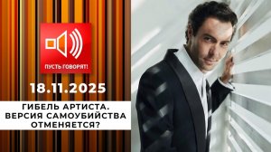 Пусть говорят! Гибель артиста. Версия самоубийства отменяется? Выпуск от 18 ноября 2025 года. Обзор