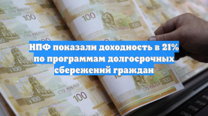 НПФ показали доходность в 21% по программам долгосрочных сбережений граждан