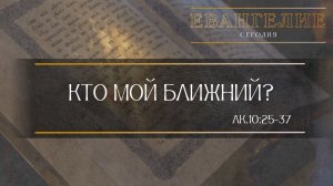 Евангелие Сегодня: Кто мой ближний? (Лк.10:25-37)